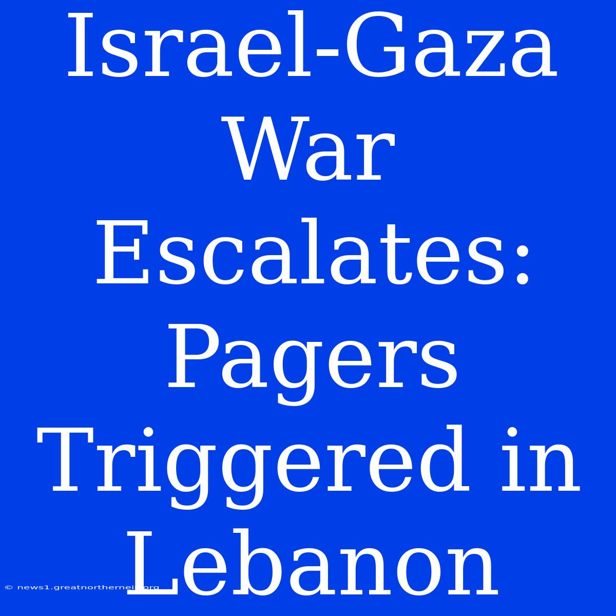 Israel-Gaza War Escalates: Pagers Triggered In Lebanon