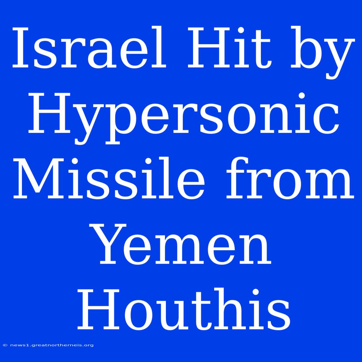 Israel Hit By Hypersonic Missile From Yemen Houthis