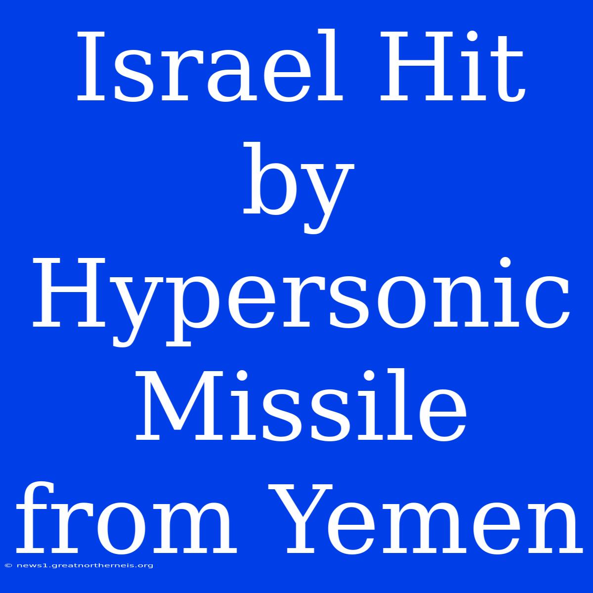 Israel Hit By Hypersonic Missile From Yemen