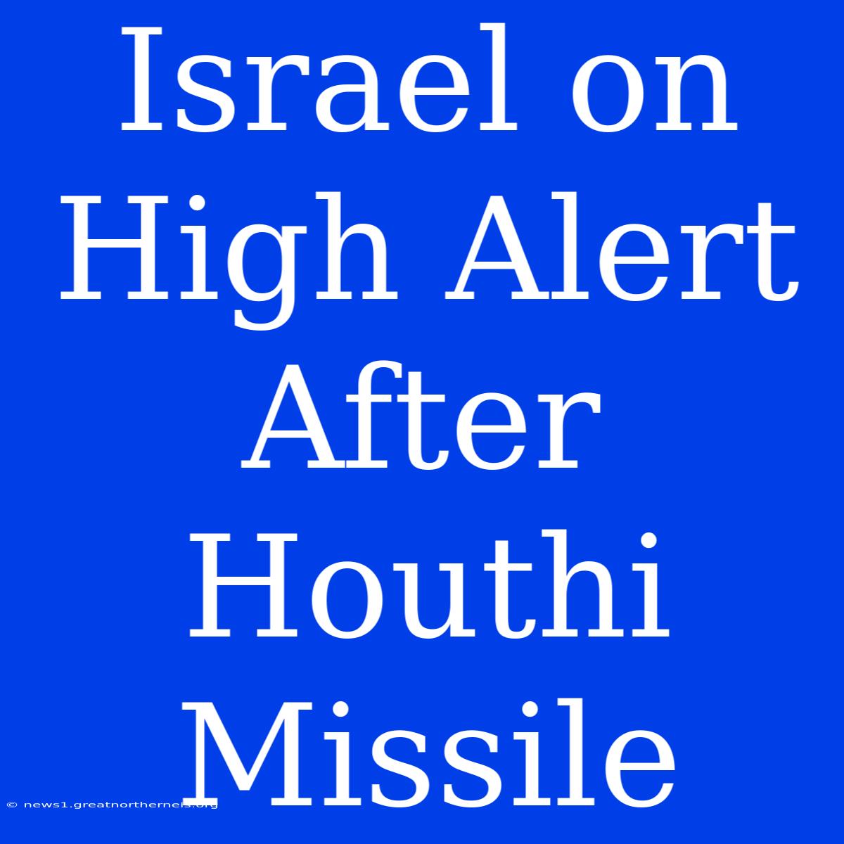 Israel On High Alert After Houthi Missile