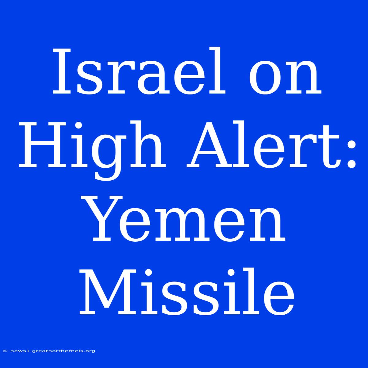 Israel On High Alert: Yemen Missile