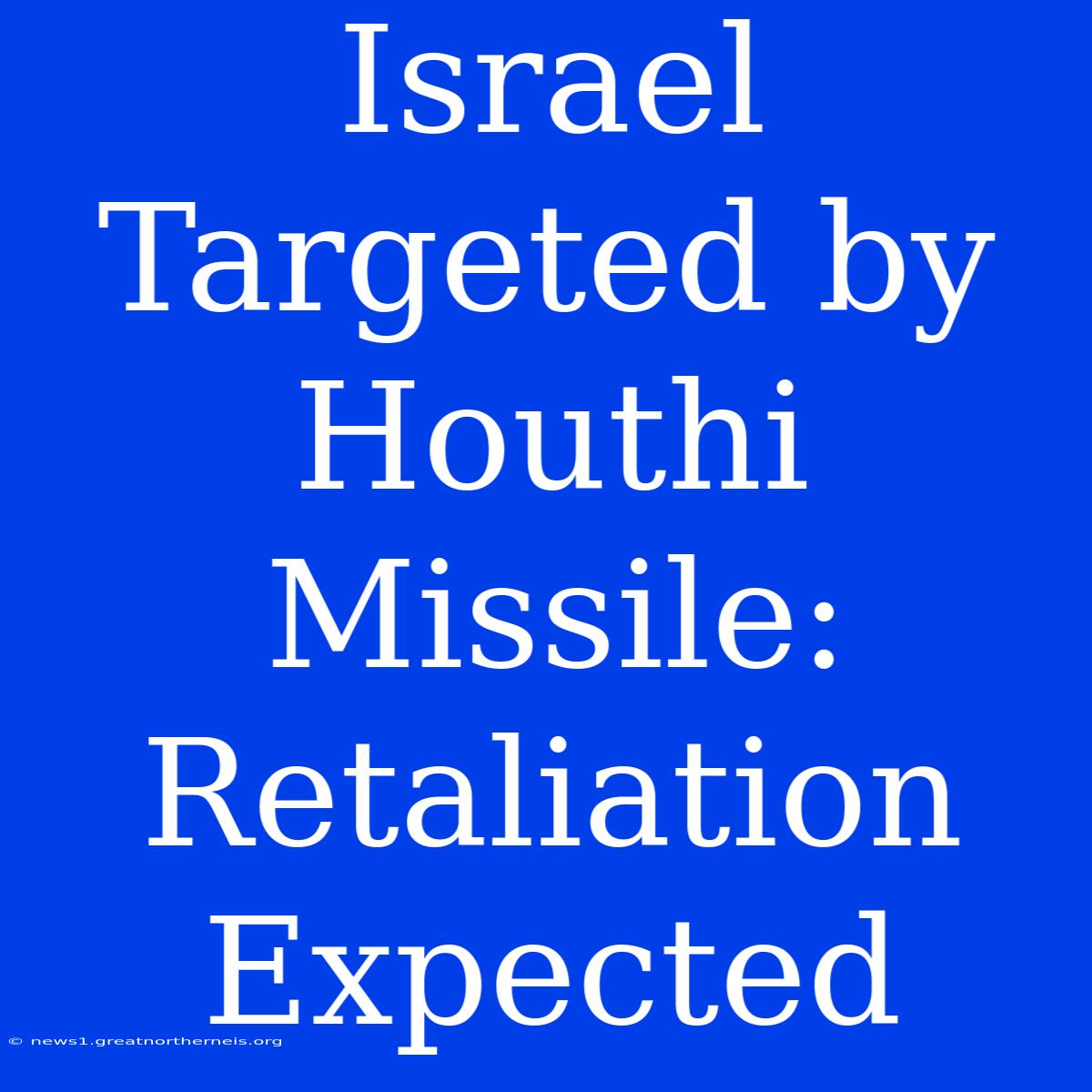 Israel Targeted By Houthi Missile: Retaliation Expected