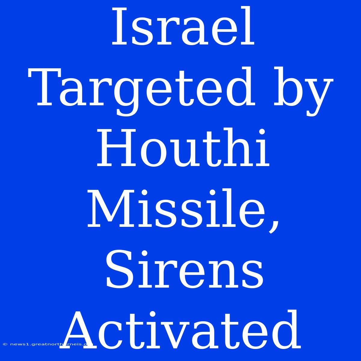 Israel Targeted By Houthi Missile, Sirens Activated