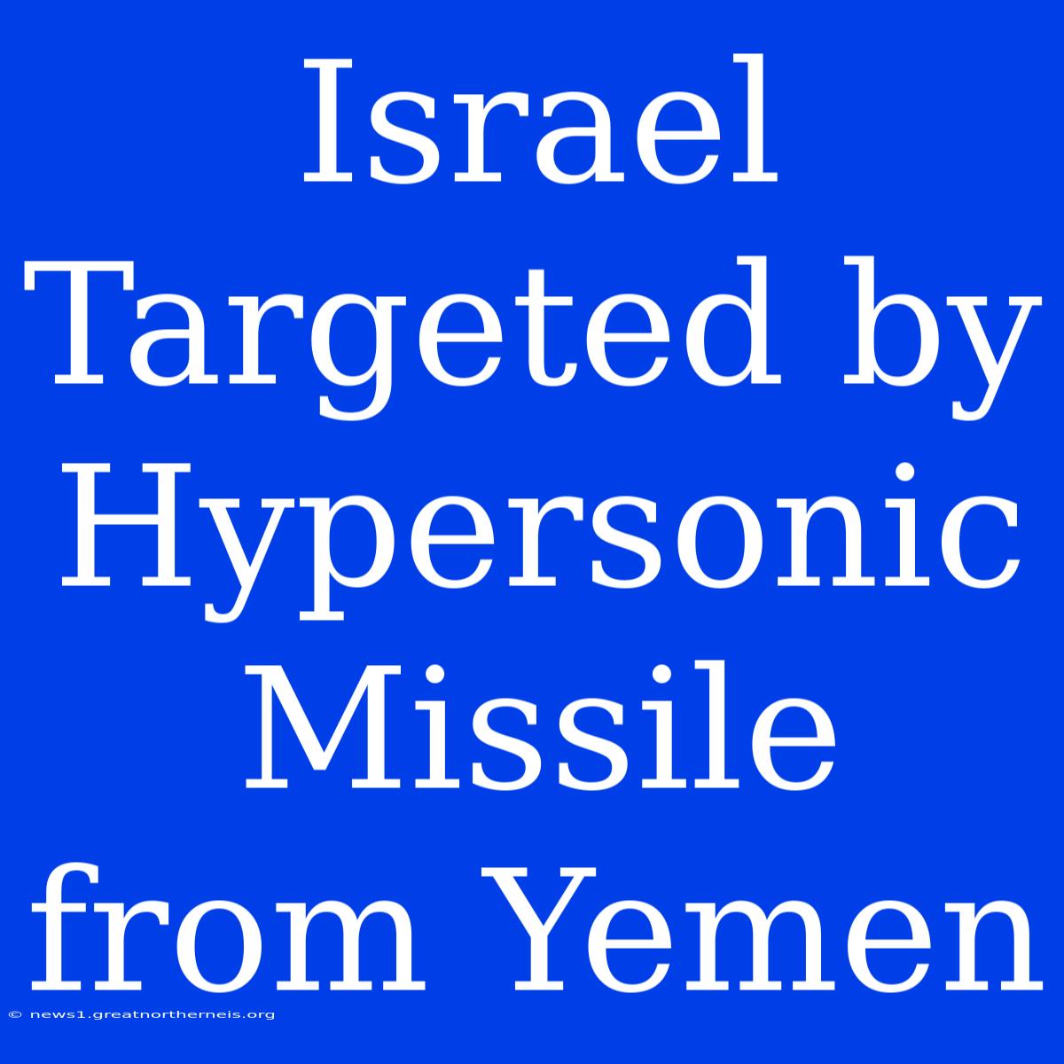 Israel Targeted By Hypersonic Missile From Yemen