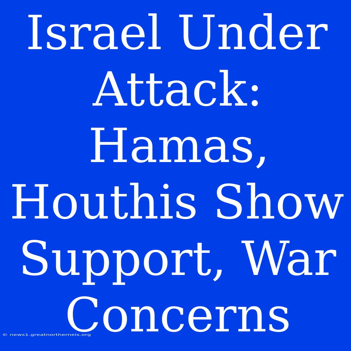 Israel Under Attack: Hamas, Houthis Show Support, War Concerns