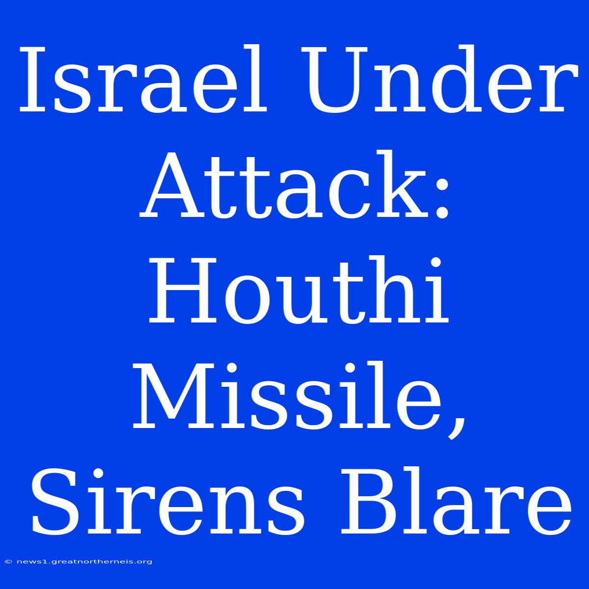 Israel Under Attack: Houthi Missile, Sirens Blare