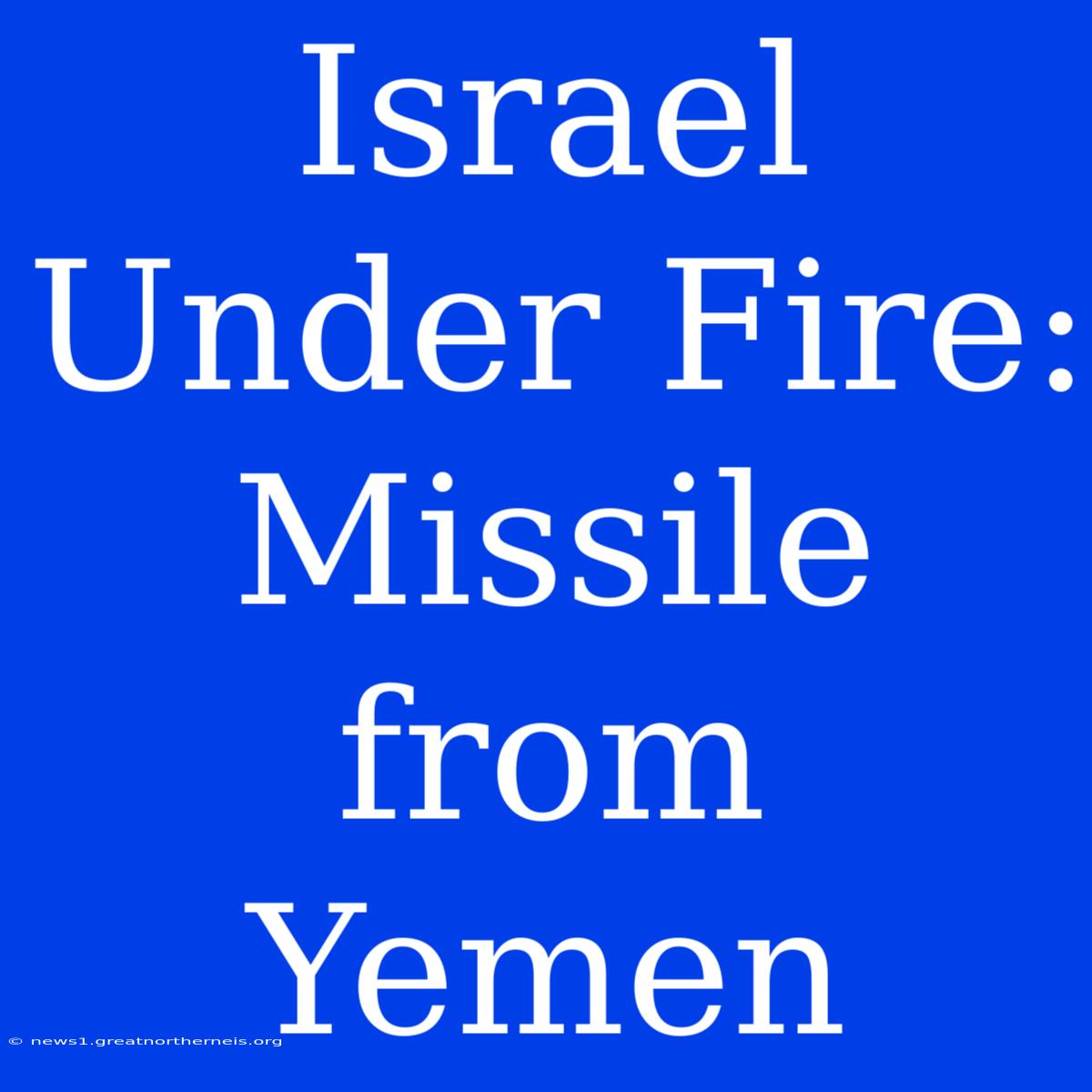 Israel Under Fire: Missile From Yemen