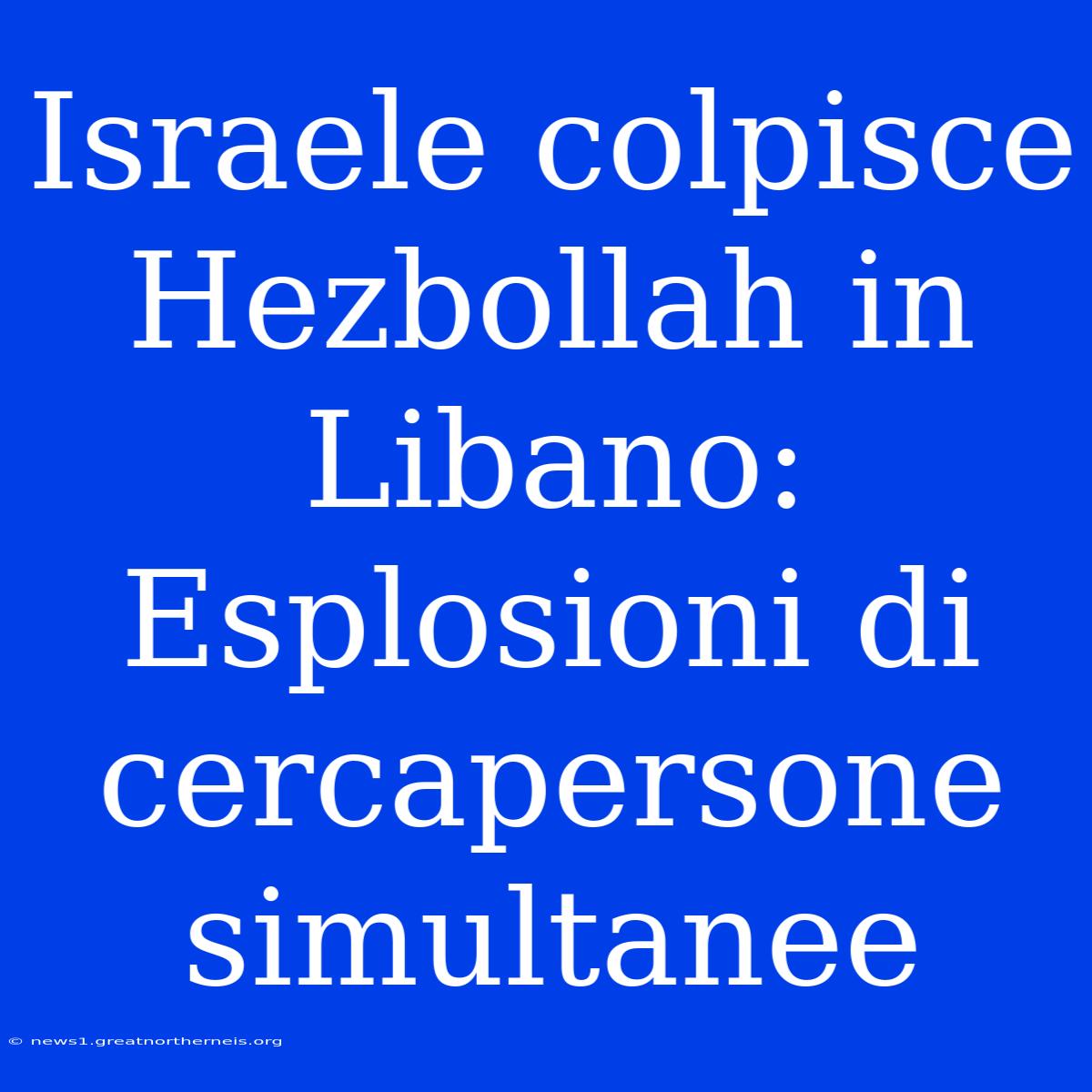 Israele Colpisce Hezbollah In Libano: Esplosioni Di Cercapersone Simultanee