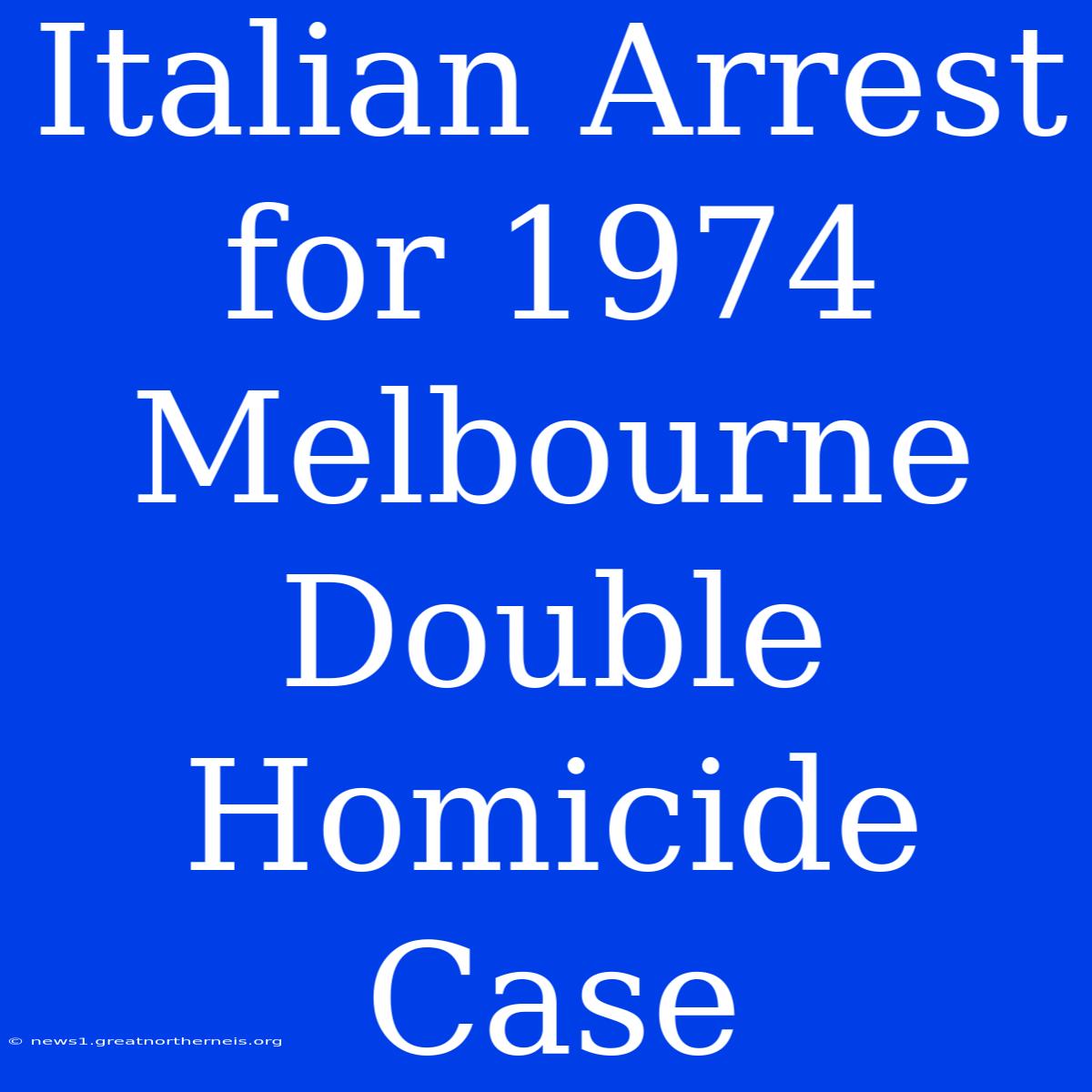 Italian Arrest For 1974 Melbourne Double Homicide Case