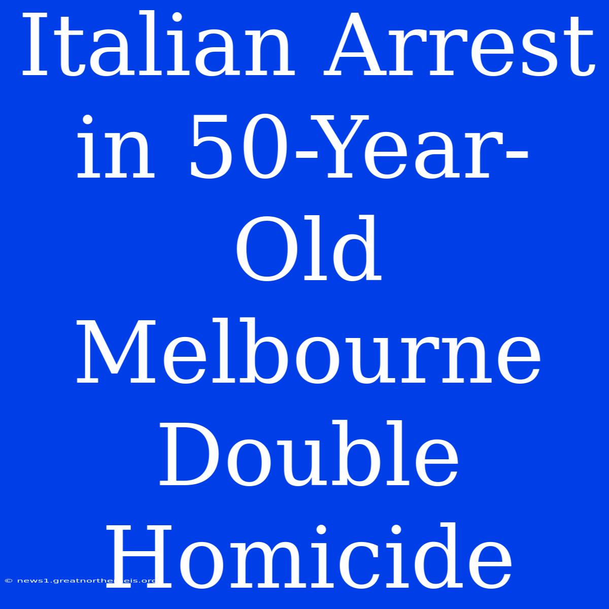 Italian Arrest In 50-Year-Old Melbourne Double Homicide