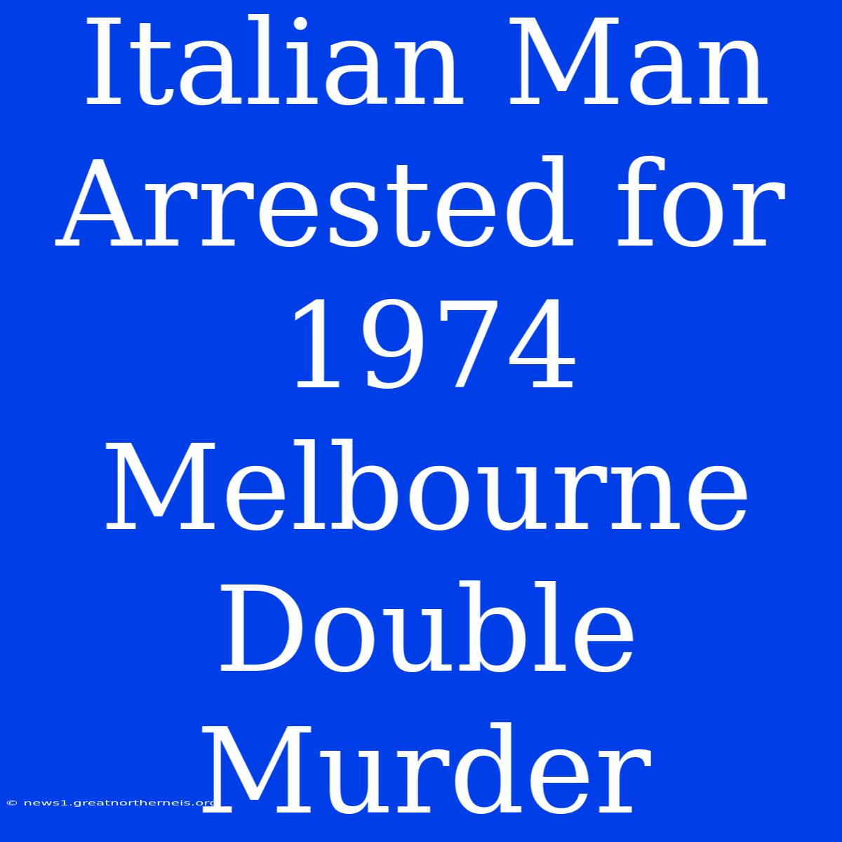 Italian Man Arrested For 1974 Melbourne Double Murder