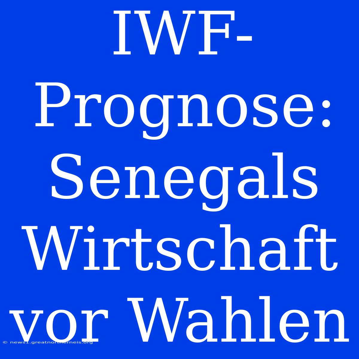 IWF-Prognose: Senegals Wirtschaft Vor Wahlen