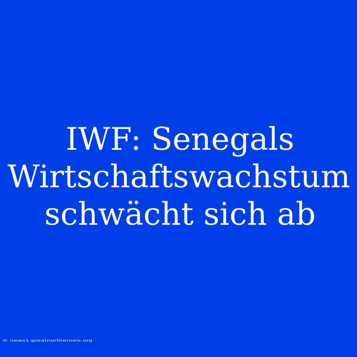 IWF: Senegals Wirtschaftswachstum Schwächt Sich Ab