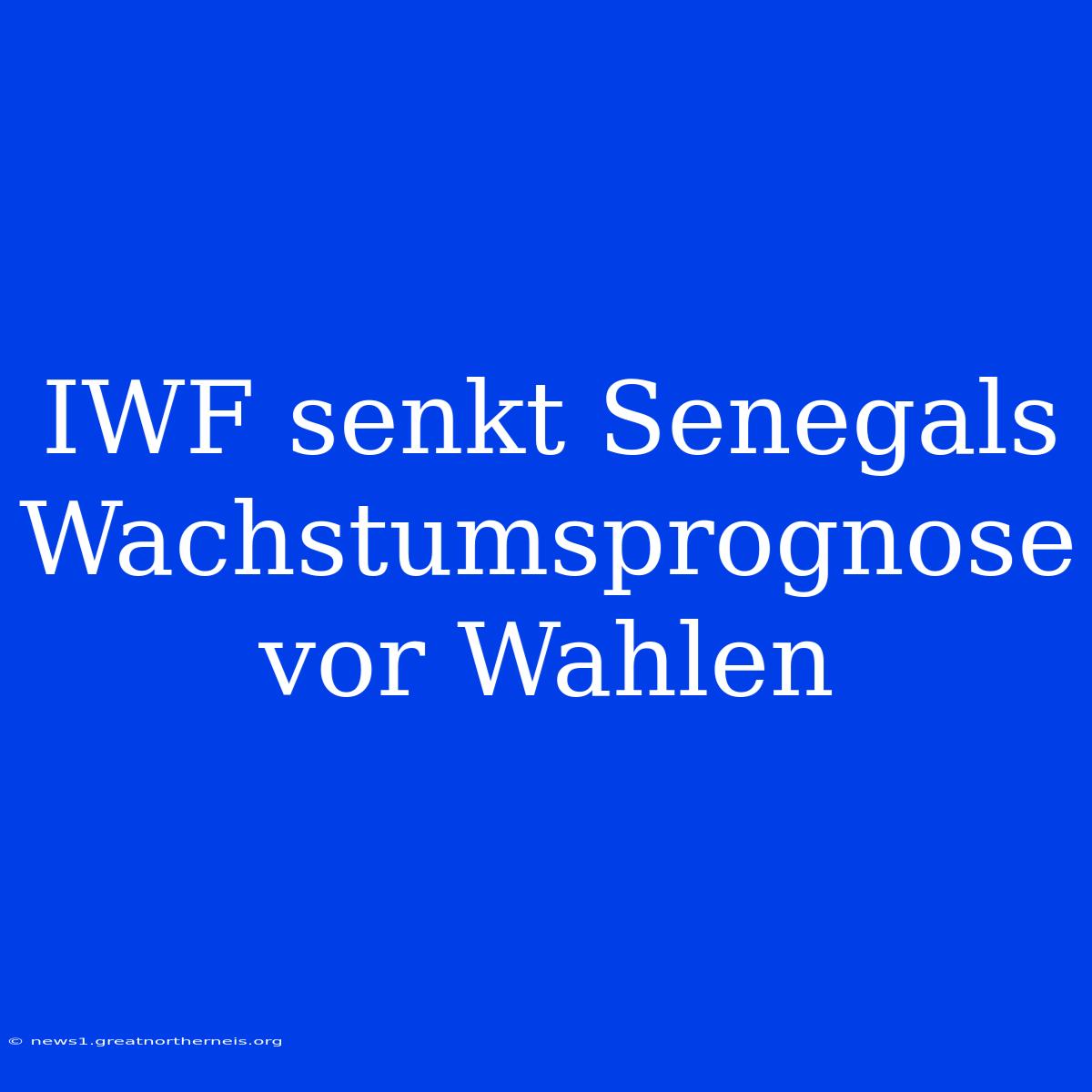 IWF Senkt Senegals Wachstumsprognose Vor Wahlen