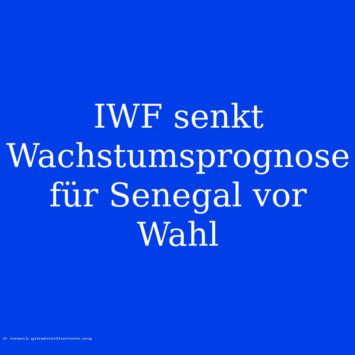 IWF Senkt Wachstumsprognose Für Senegal Vor Wahl