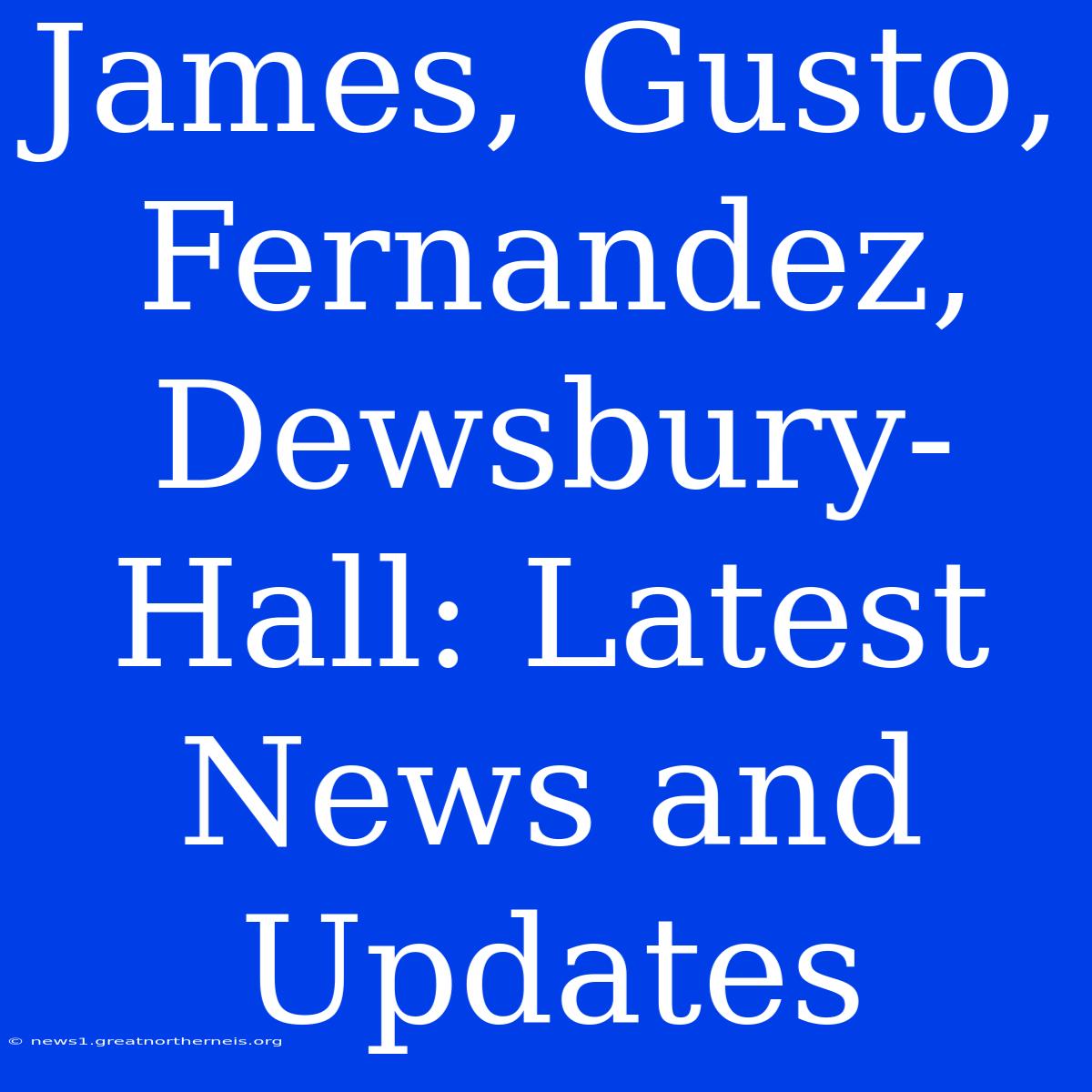 James, Gusto, Fernandez, Dewsbury-Hall: Latest News And Updates