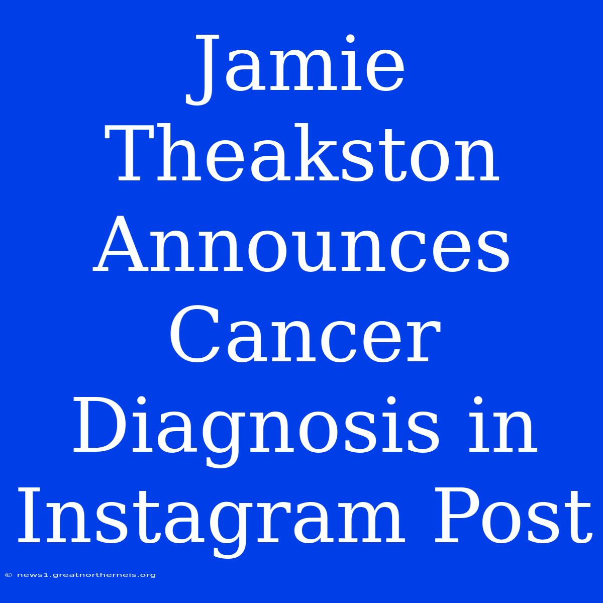 Jamie Theakston Announces Cancer Diagnosis In Instagram Post