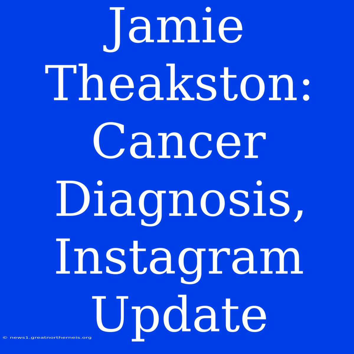 Jamie Theakston: Cancer Diagnosis, Instagram Update