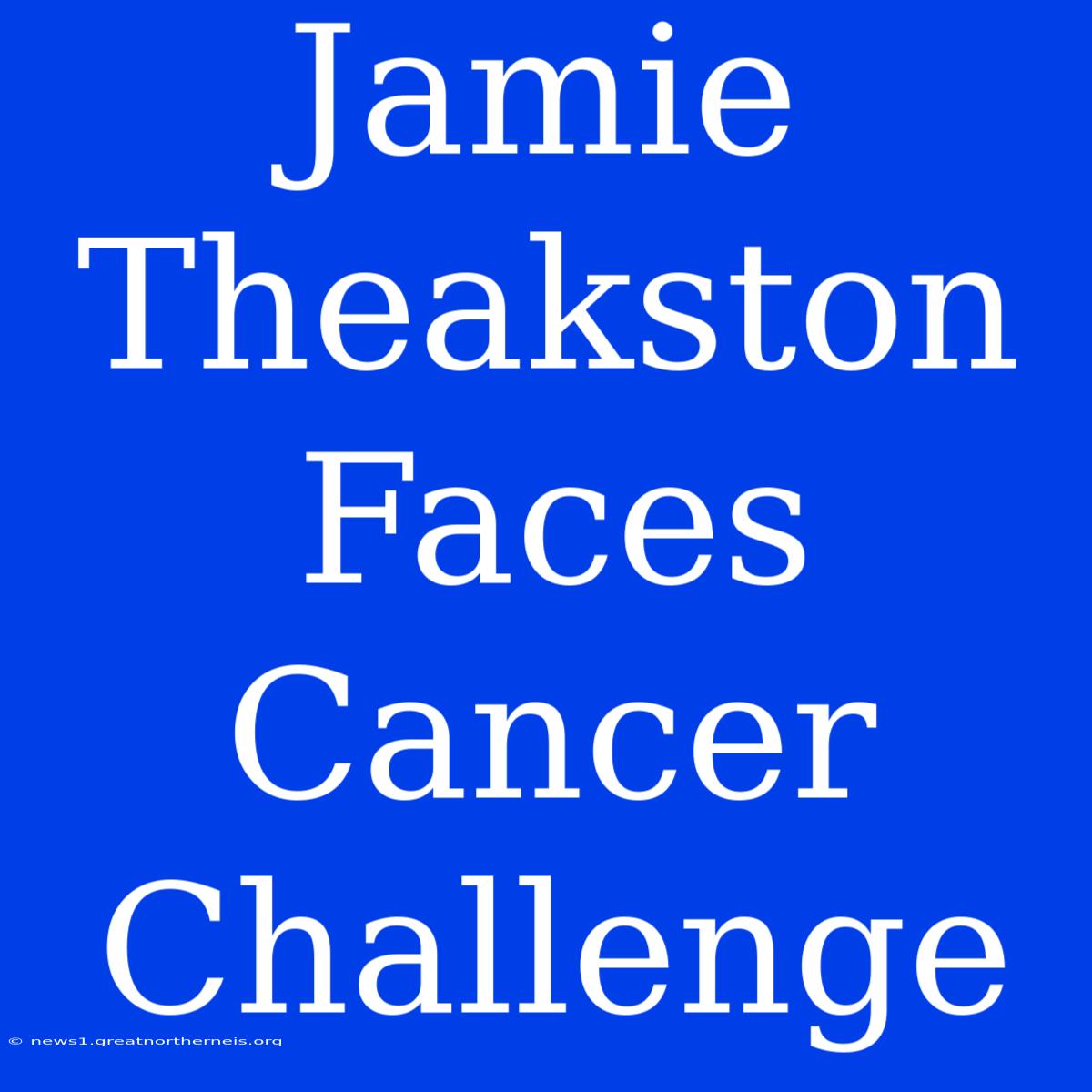 Jamie Theakston Faces Cancer Challenge