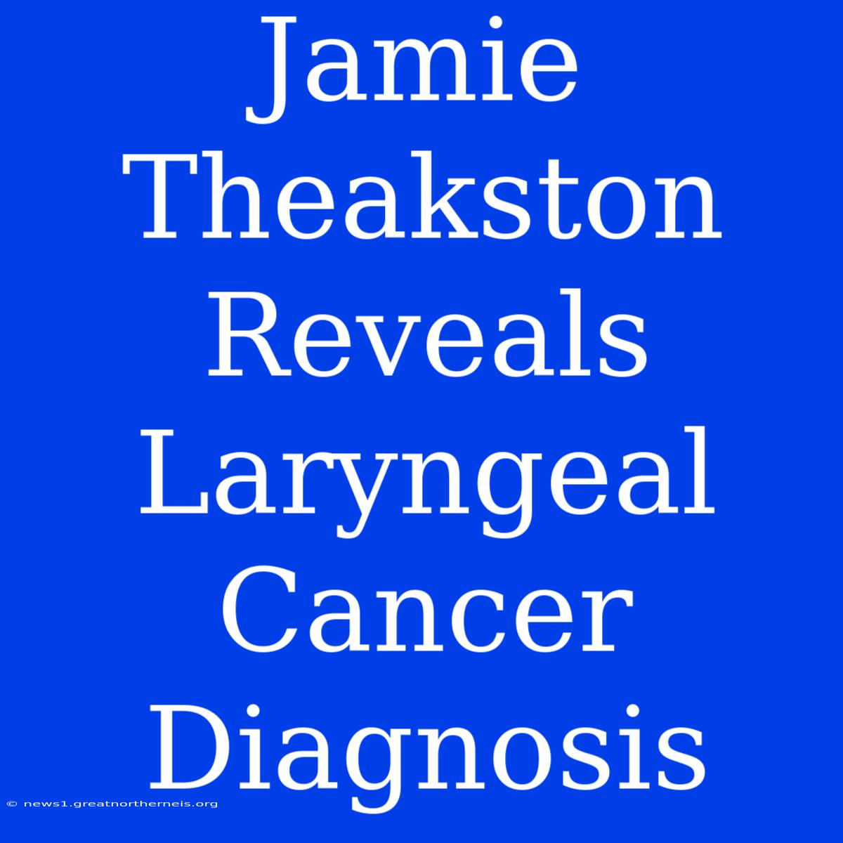 Jamie Theakston Reveals Laryngeal Cancer Diagnosis