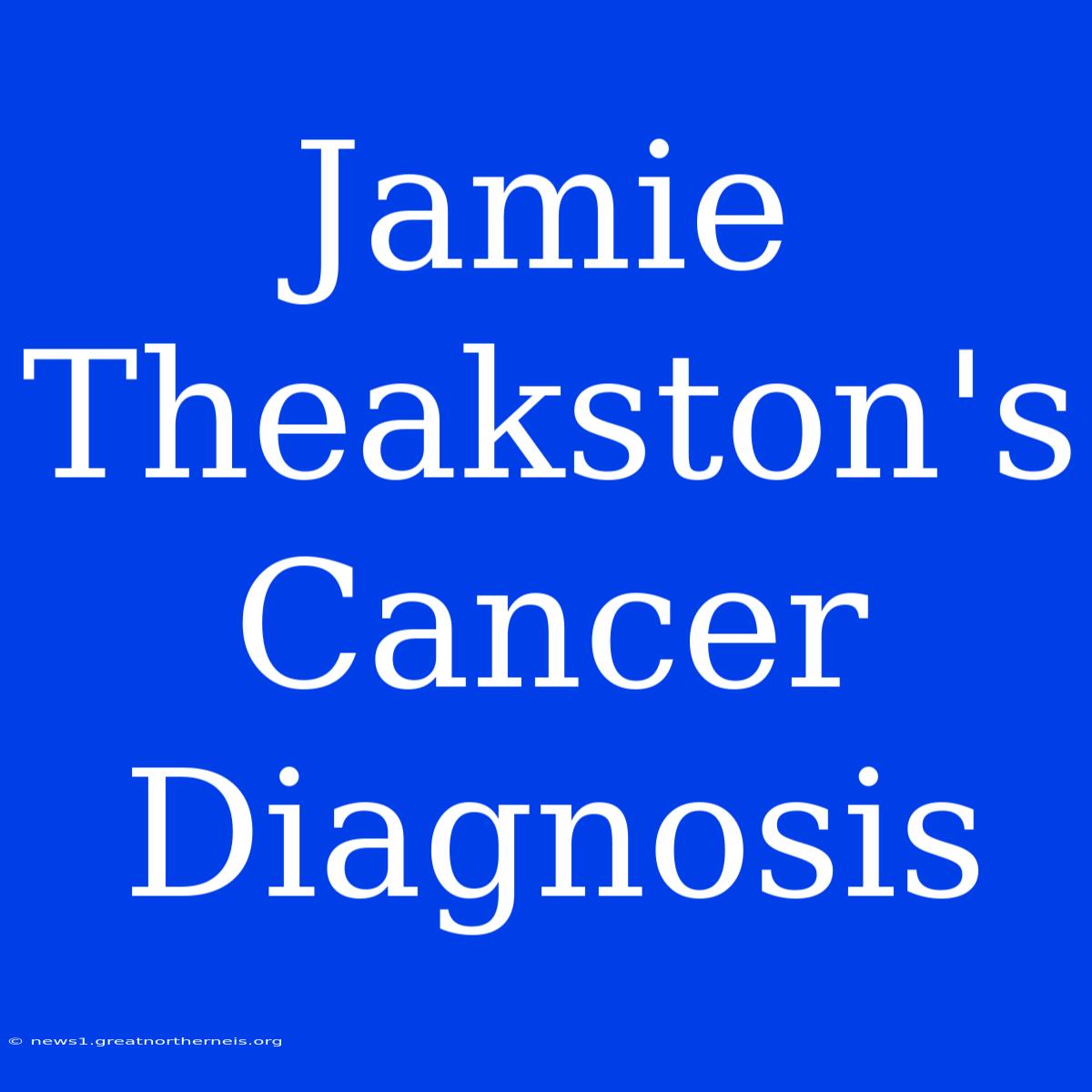 Jamie Theakston's Cancer Diagnosis