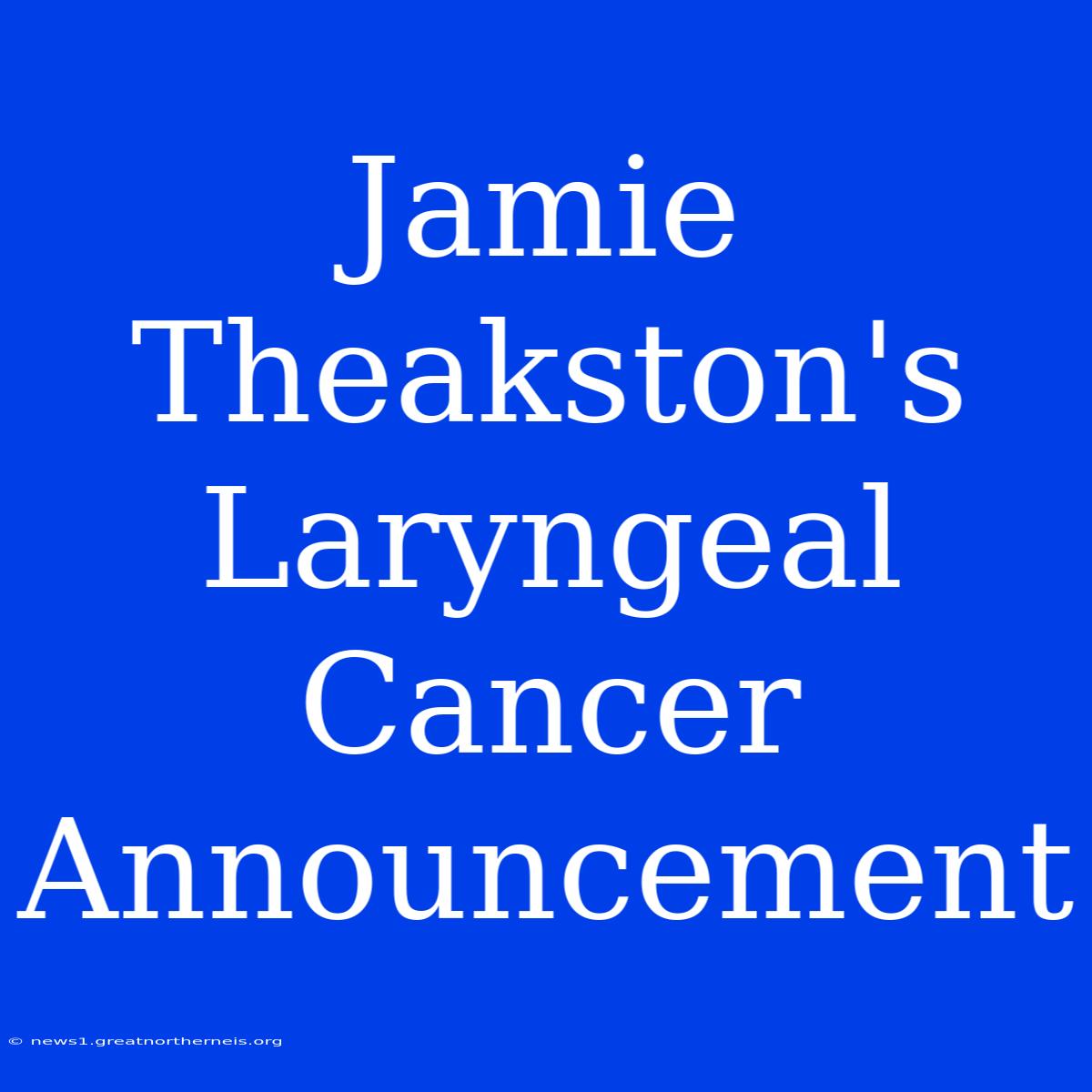 Jamie Theakston's Laryngeal Cancer Announcement