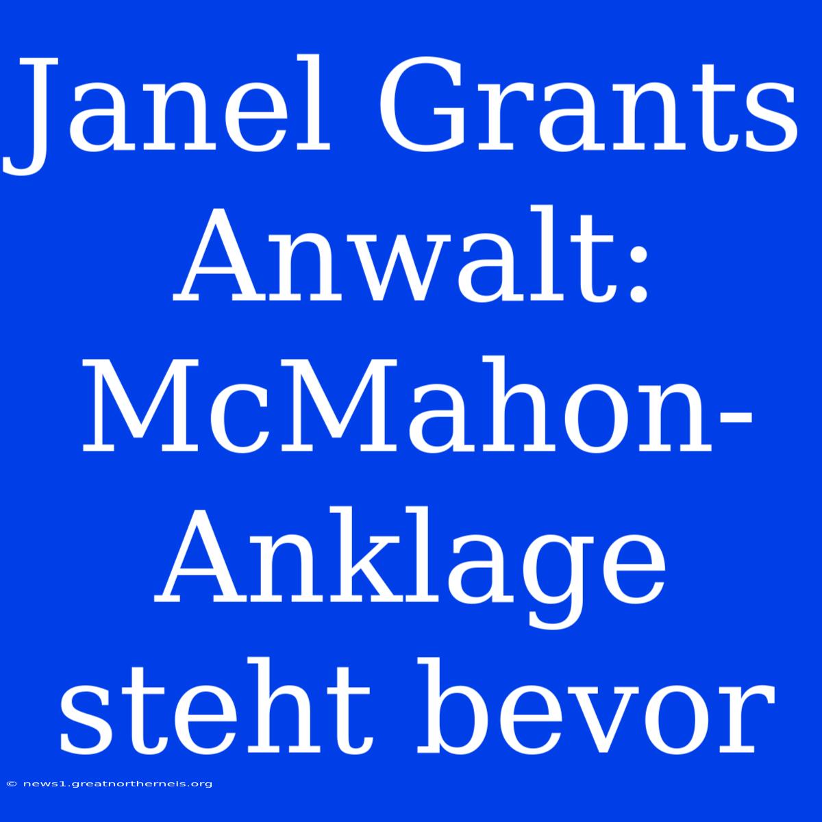 Janel Grants Anwalt: McMahon-Anklage Steht Bevor