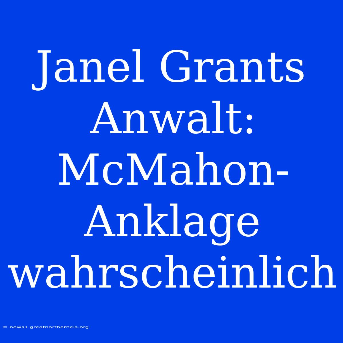 Janel Grants Anwalt: McMahon-Anklage Wahrscheinlich