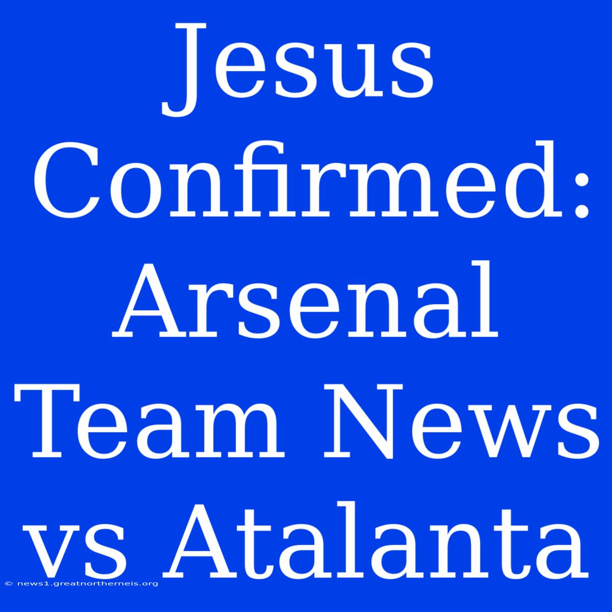 Jesus Confirmed: Arsenal Team News Vs Atalanta