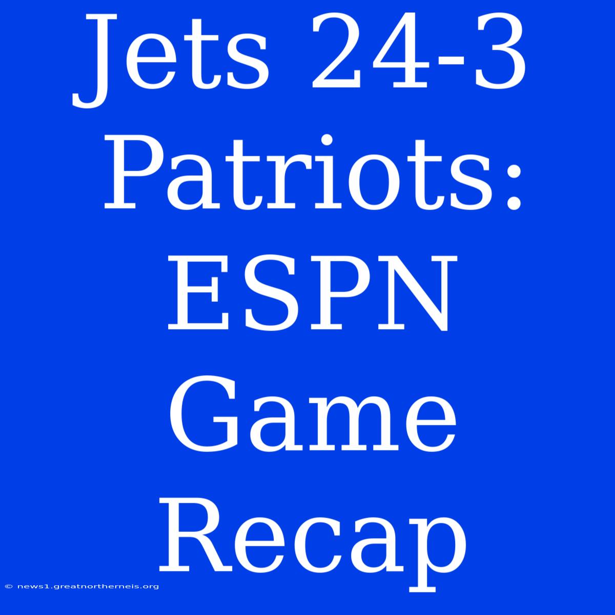 Jets 24-3 Patriots: ESPN Game Recap