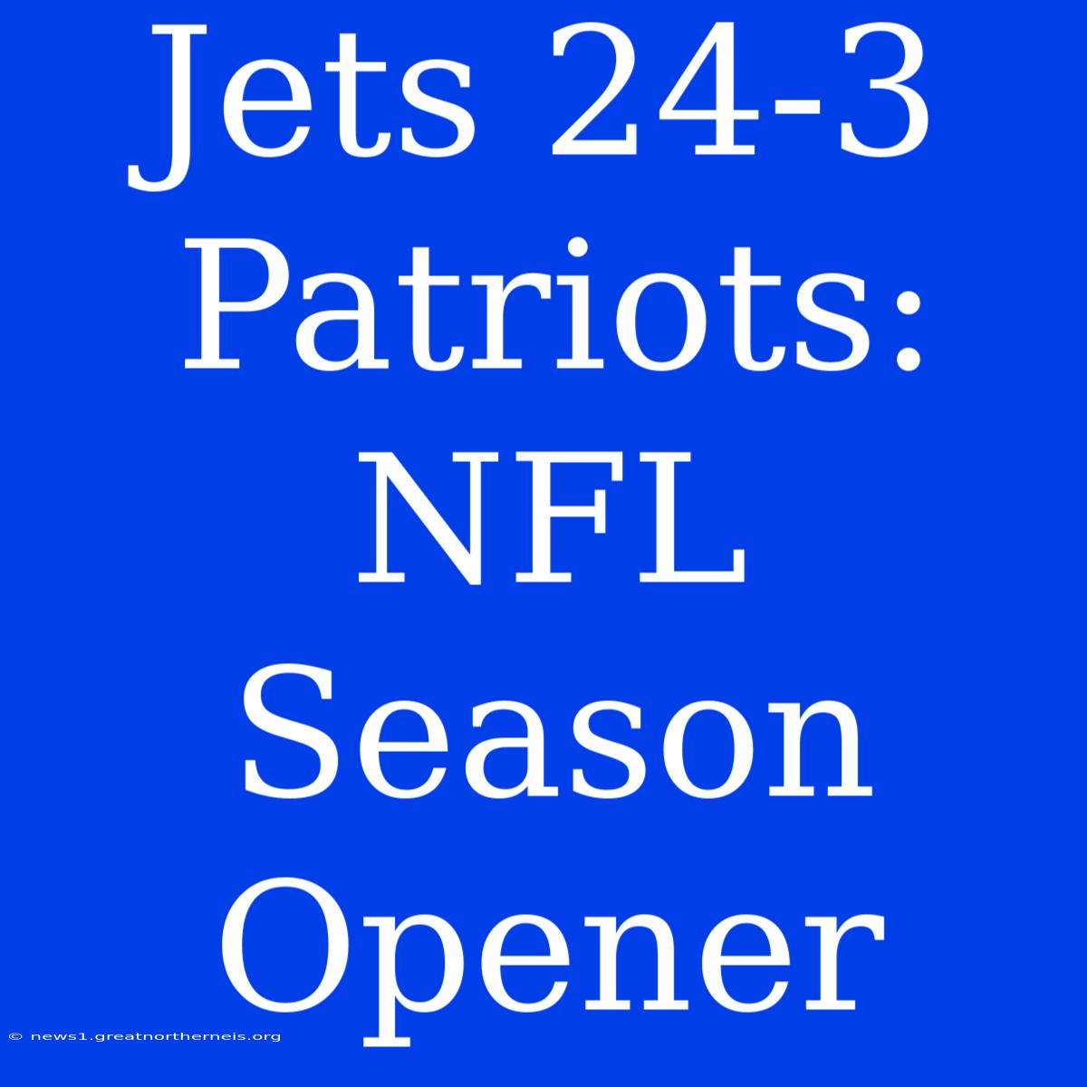 Jets 24-3 Patriots: NFL Season Opener