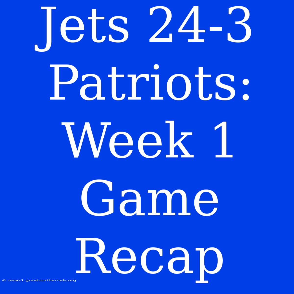 Jets 24-3 Patriots: Week 1 Game Recap