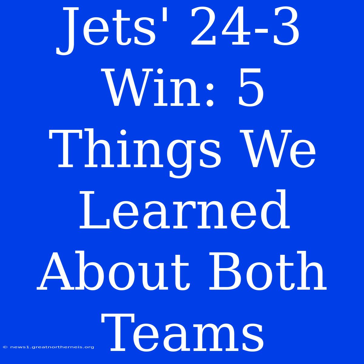 Jets' 24-3 Win: 5 Things We Learned About Both Teams