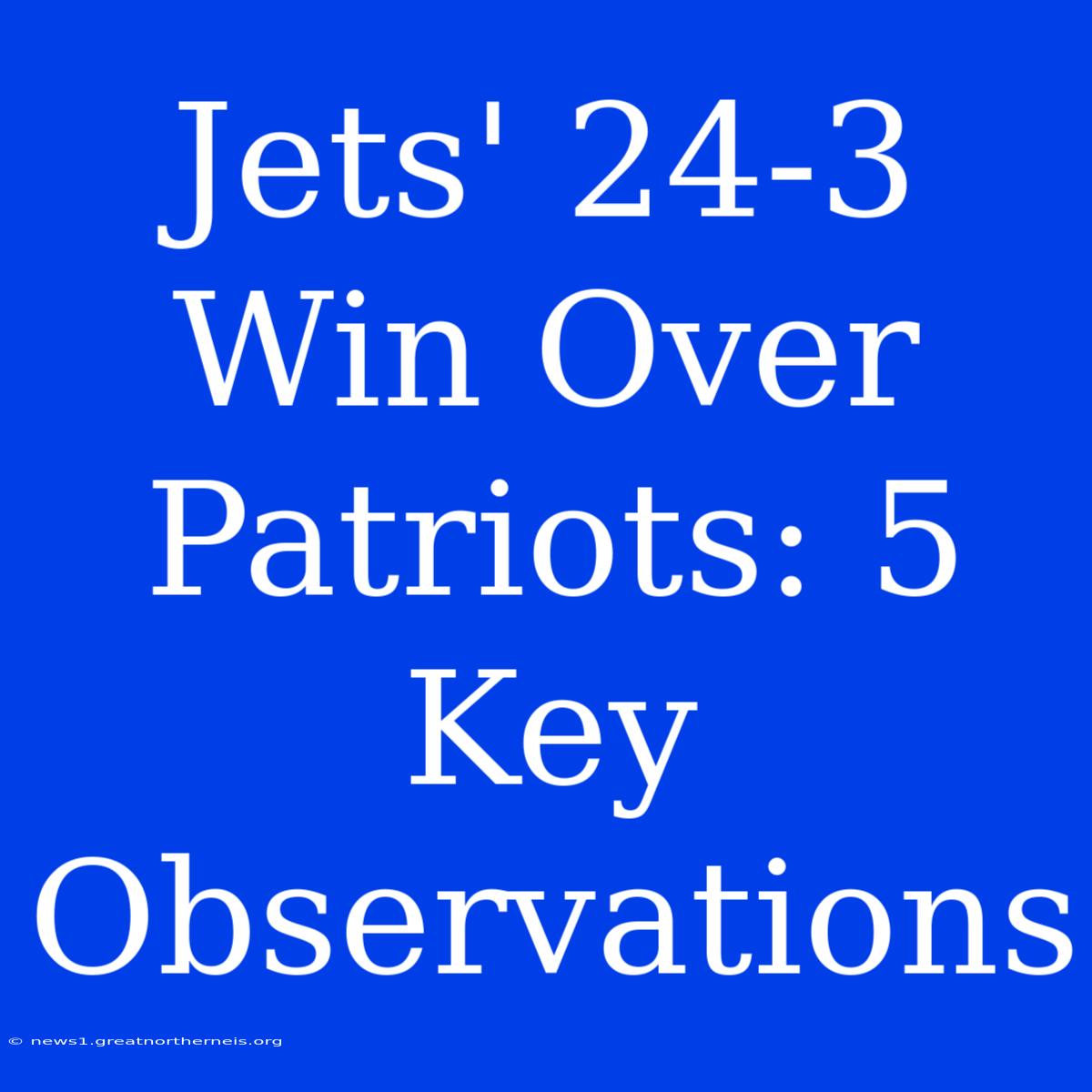 Jets' 24-3 Win Over Patriots: 5 Key Observations