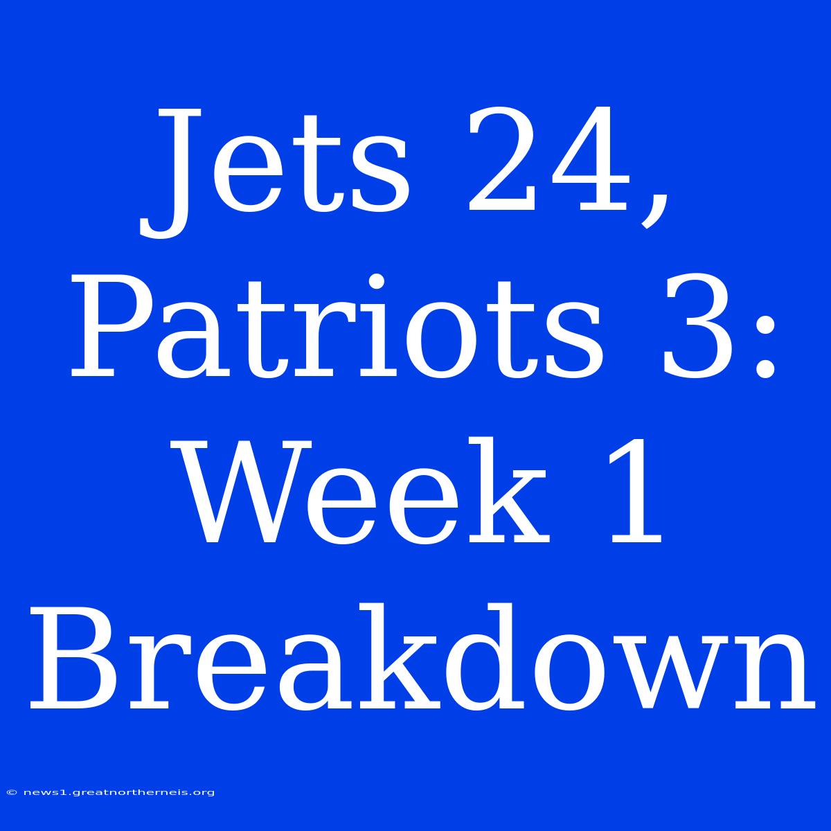 Jets 24, Patriots 3: Week 1 Breakdown