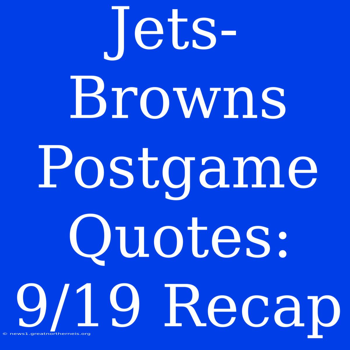 Jets-Browns Postgame Quotes: 9/19 Recap