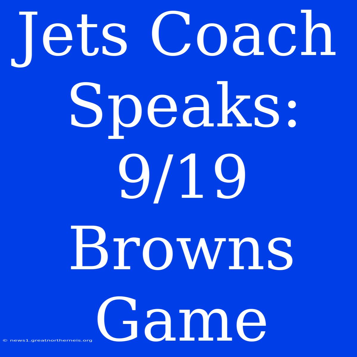 Jets Coach Speaks: 9/19 Browns Game