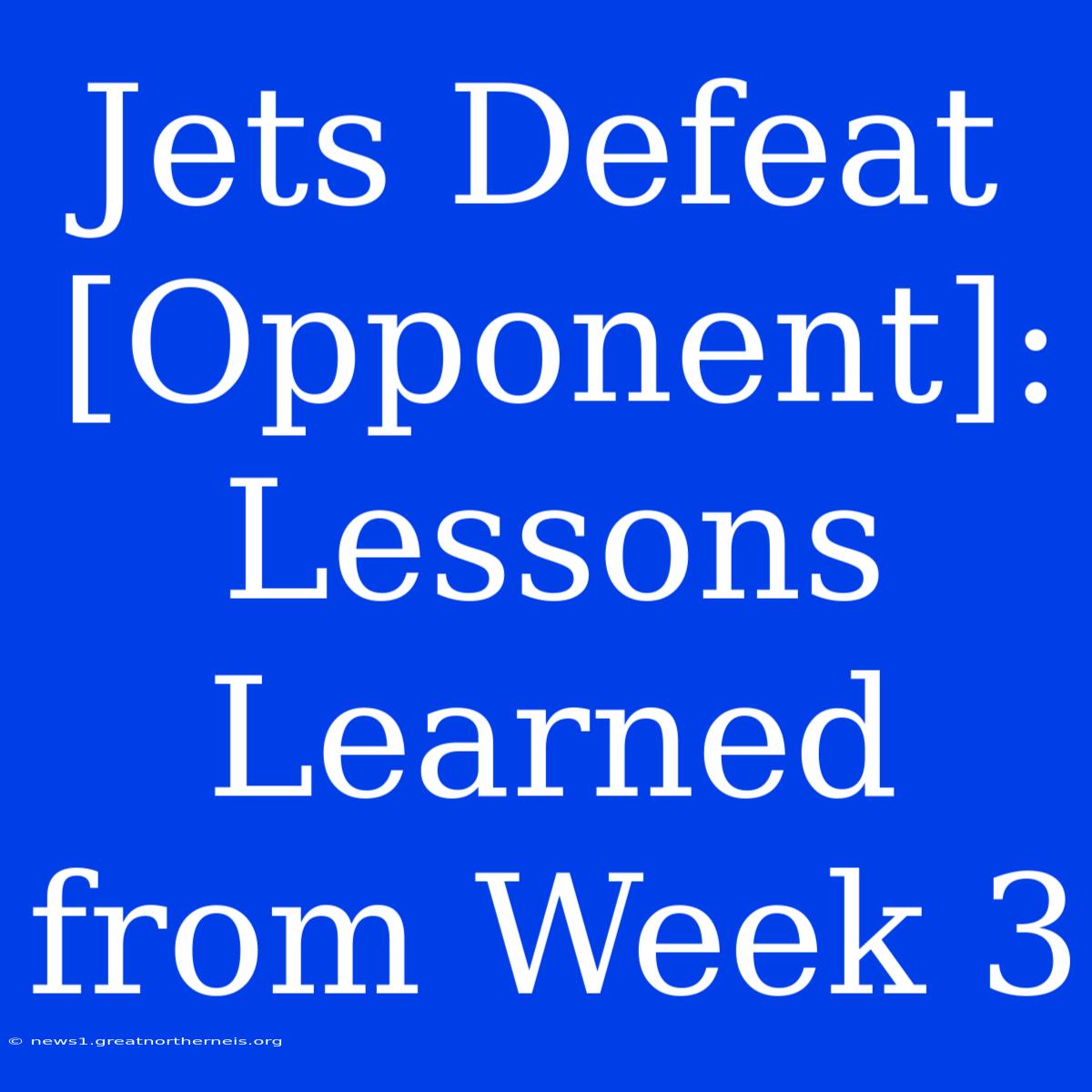 Jets Defeat [Opponent]: Lessons Learned From Week 3