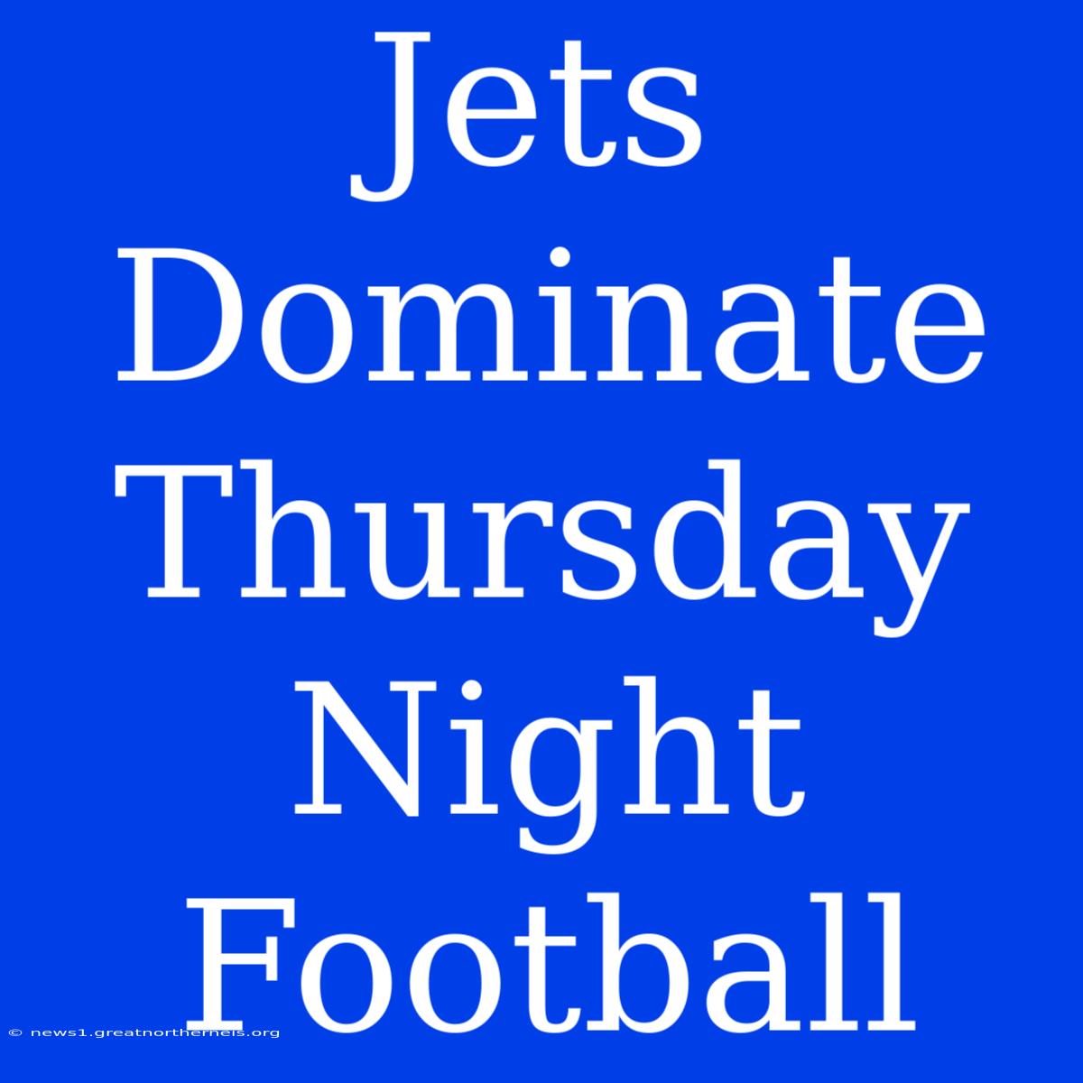 Jets Dominate Thursday Night Football