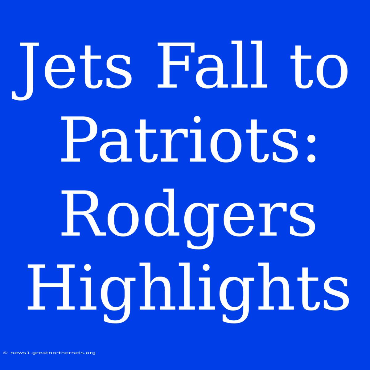 Jets Fall To Patriots: Rodgers Highlights