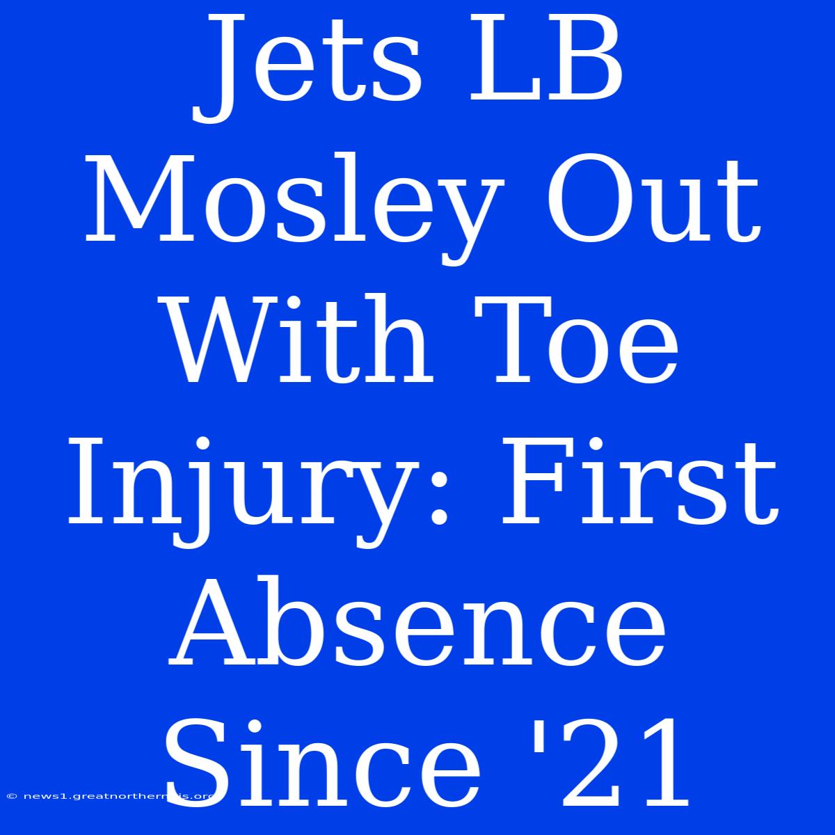 Jets LB Mosley Out With Toe Injury: First Absence Since '21