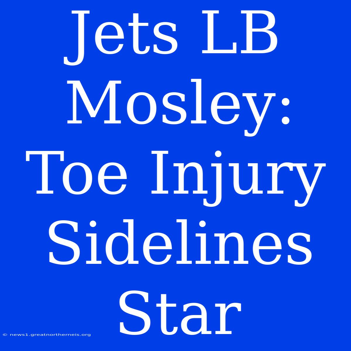 Jets LB Mosley: Toe Injury Sidelines Star