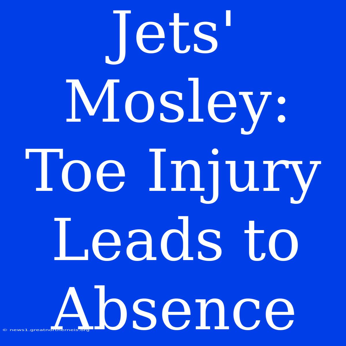 Jets' Mosley: Toe Injury Leads To Absence