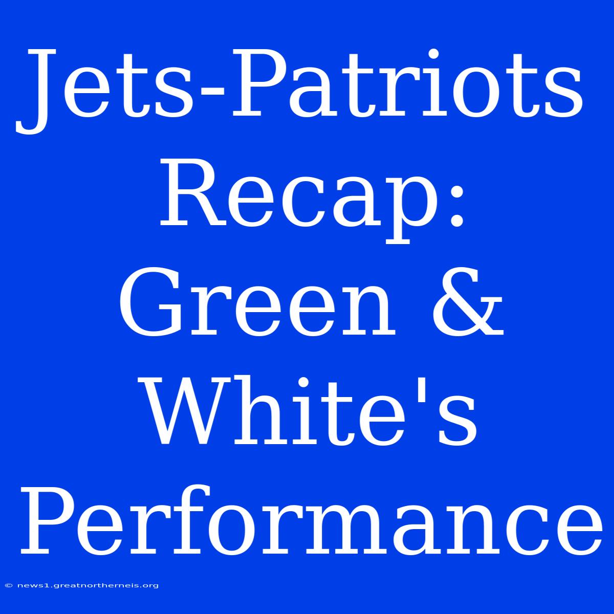 Jets-Patriots Recap: Green & White's Performance