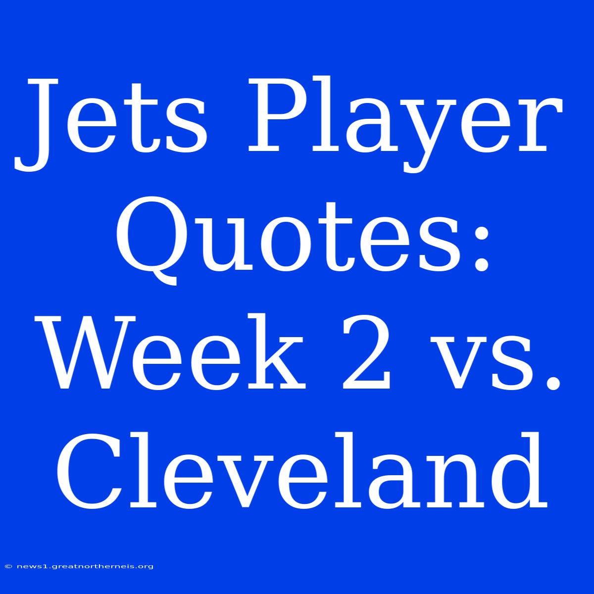 Jets Player Quotes: Week 2 Vs. Cleveland