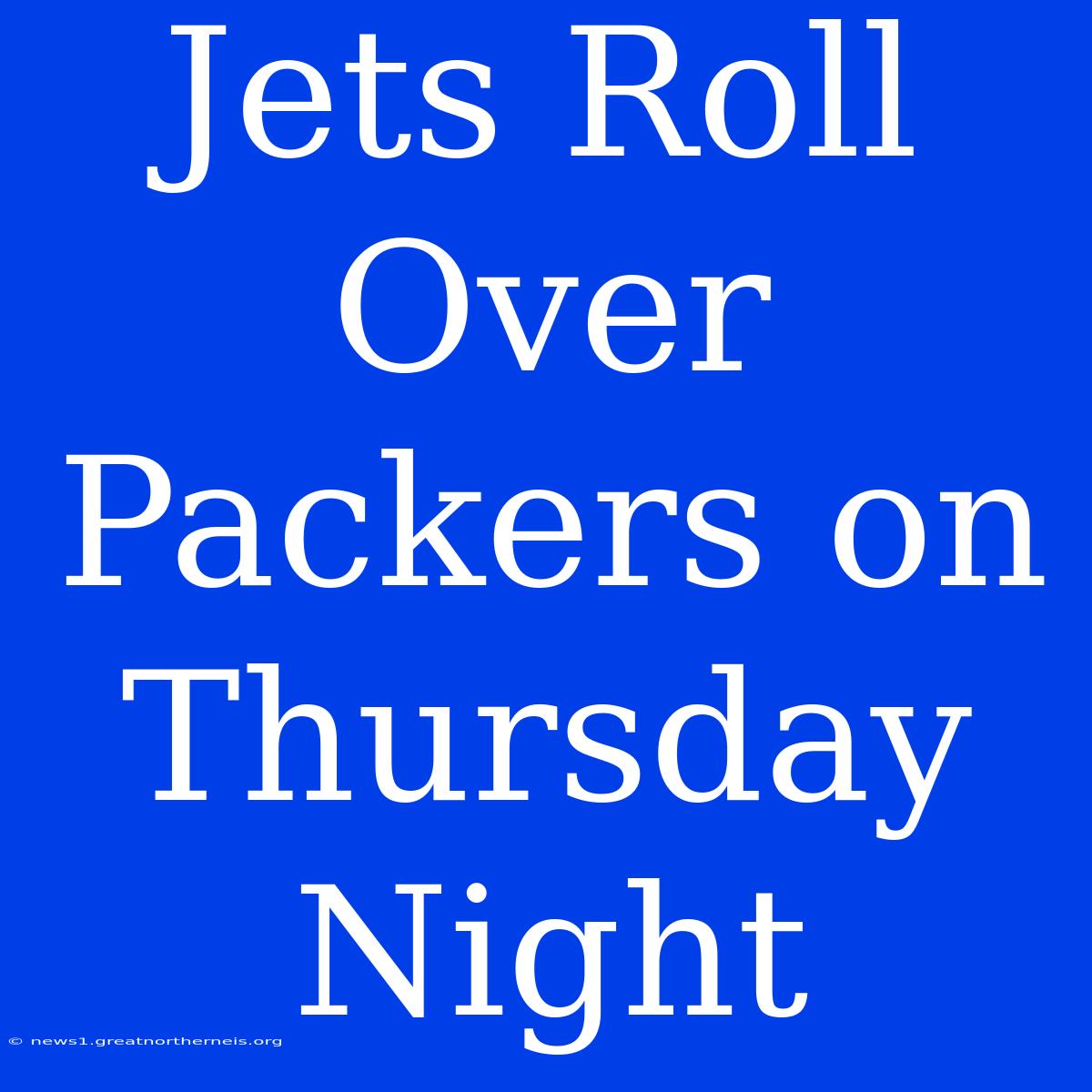 Jets Roll Over Packers On Thursday Night