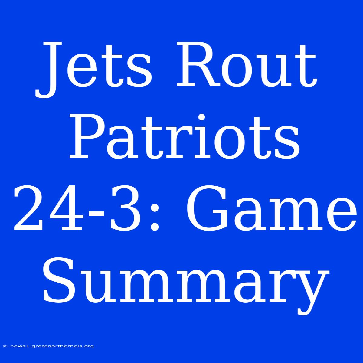 Jets Rout Patriots 24-3: Game Summary