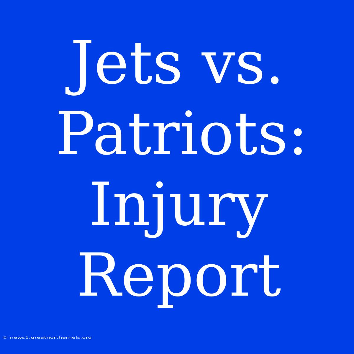 Jets Vs. Patriots: Injury Report