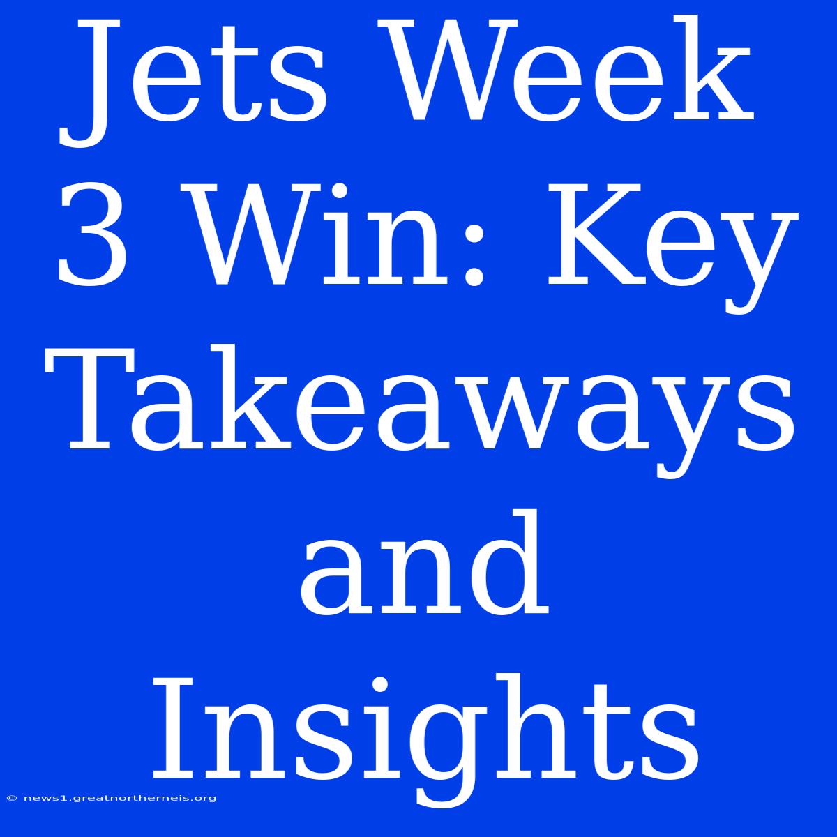 Jets Week 3 Win: Key Takeaways And Insights