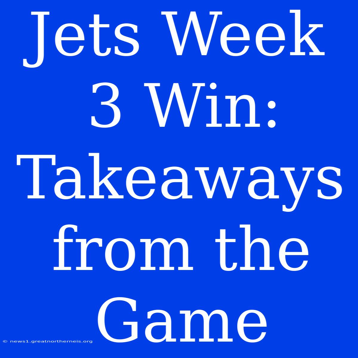 Jets Week 3 Win: Takeaways From The Game